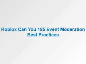 Best Practices for Moderating Roblox 185 Events