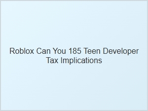 Roblox Teen Developers and Tax Implications