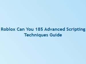 Roblox Advanced Scripting: 185 Techniques Guide