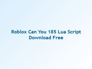 How to Download and Use the Roblox 185 Lua Script