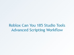 Mastering Advanced Scripting in Roblox Studio